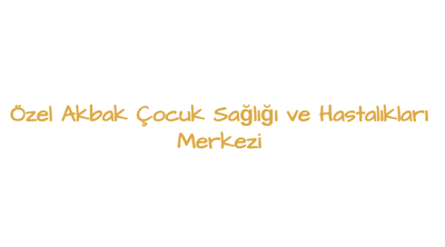 Özel Akbak Çocuk Sağlığı ve Hastalıkları Merkezi